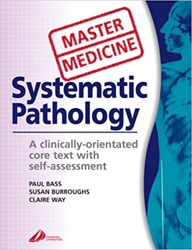 Systematic Pathology: A Clinically-Orientated Core Text with Self-Assessment 2005 By Bass Publisher Elsevier