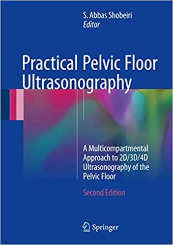 Practical Pelvic Floor Ultrasonography A Multicompartmental Approach To 2D 3D 4D Ultrasonography Of The Pelvic Floor 2nd Edition 2017 By Shobeiri S A