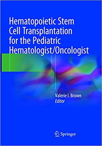 Hematopoietic Stem Cell Transplantation For The Pediatric Hematologist Oncologist 2018 By Brown V I