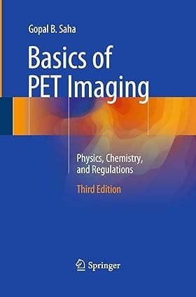 Basics Of Pet Imaging Physics Chemistry And Regulations 3rd Edition 2016 By Saha G.B.