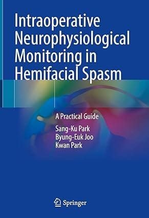 Intraoperative Neurophysiological Monitoring In Hemifacial Spasm A Practical Guide 2021 By Park S.K.