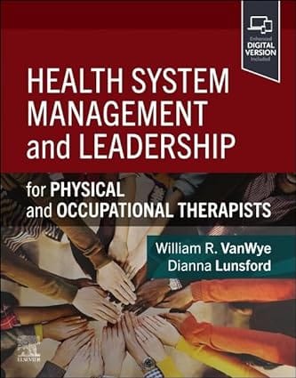 Health System Management and Leadership for Physical and Occupational Therapists  1st Edition 2024 By Vanwye, William R.