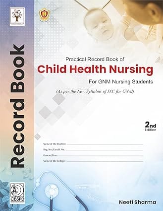 Practical Record Book Of Child Health Nursing For Gnm Nursing Students 2nd Edition 2024 By Neeti Sharma