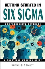 Getting Started In Six Sigma Comprehensive Coverage: A Practical Working Guide 2005 By Thomsett M C