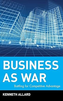 Business As War: Battling For Competitive Advantage 2003 By Allard