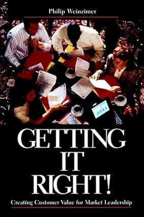 Getting It Right Creating Customer Value For Market Leadership 1998 By Weinzimer P