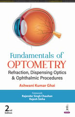 Fundamentals Of Optometry Refraction, Dispensing Optics & Ophthalmic Procedures 2025 By Ashwani Kumar Ghai