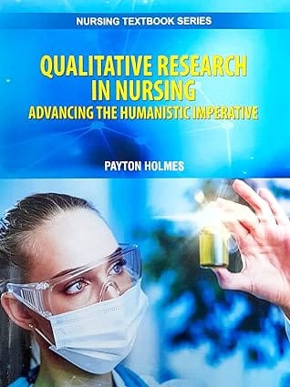 Qualitative Research In Nursing Advancing The Humanistic Imperative Nursing Textbook Series 2025 By Holmes P