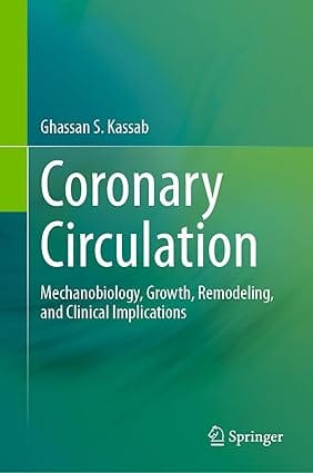 Coronary Circulation Mechanobiology Growth Remodeling And Clinical Implications 2024 By Kassab G S