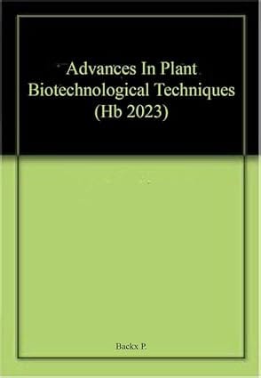 Advances In Plant Biotechnological Techniques 2023 By Backx P