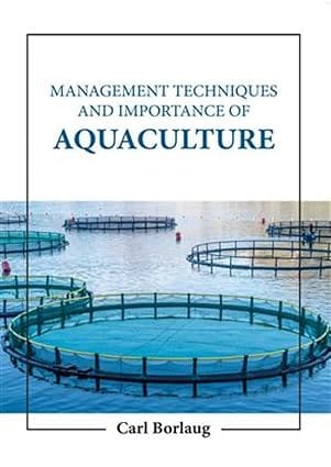 Management Techniques And Importance Of Aquaculture 2023 By Borlaug C